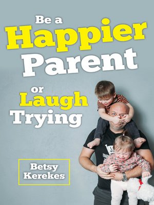 cover image of Be a Happier Parent or Laugh Trying
